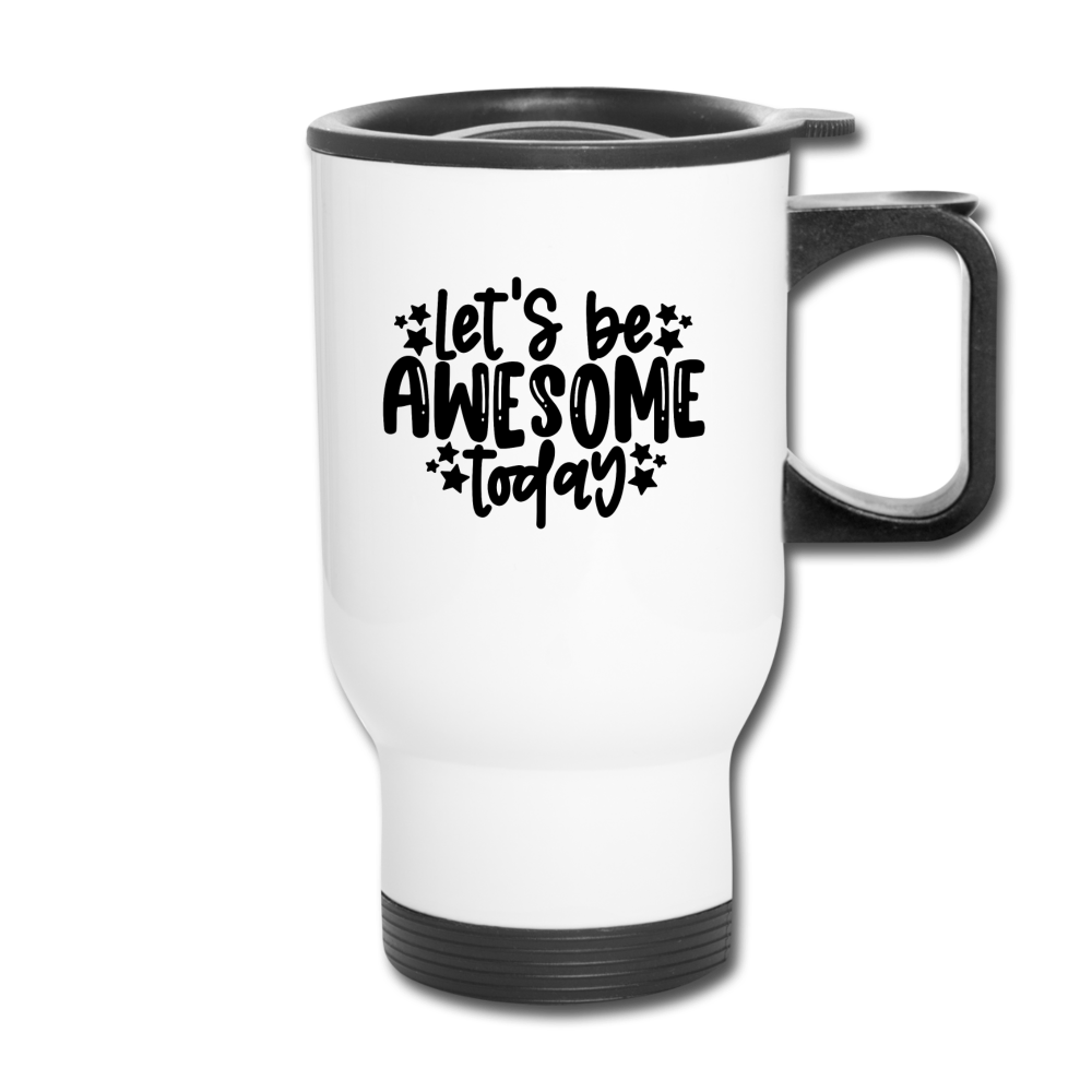 Let's Be Awesome Today. Travel Mug - white