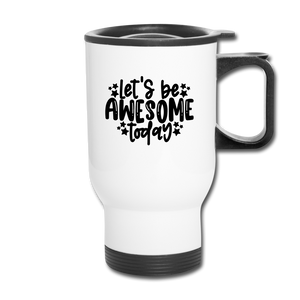 Let's Be Awesome Today. Travel Mug - white