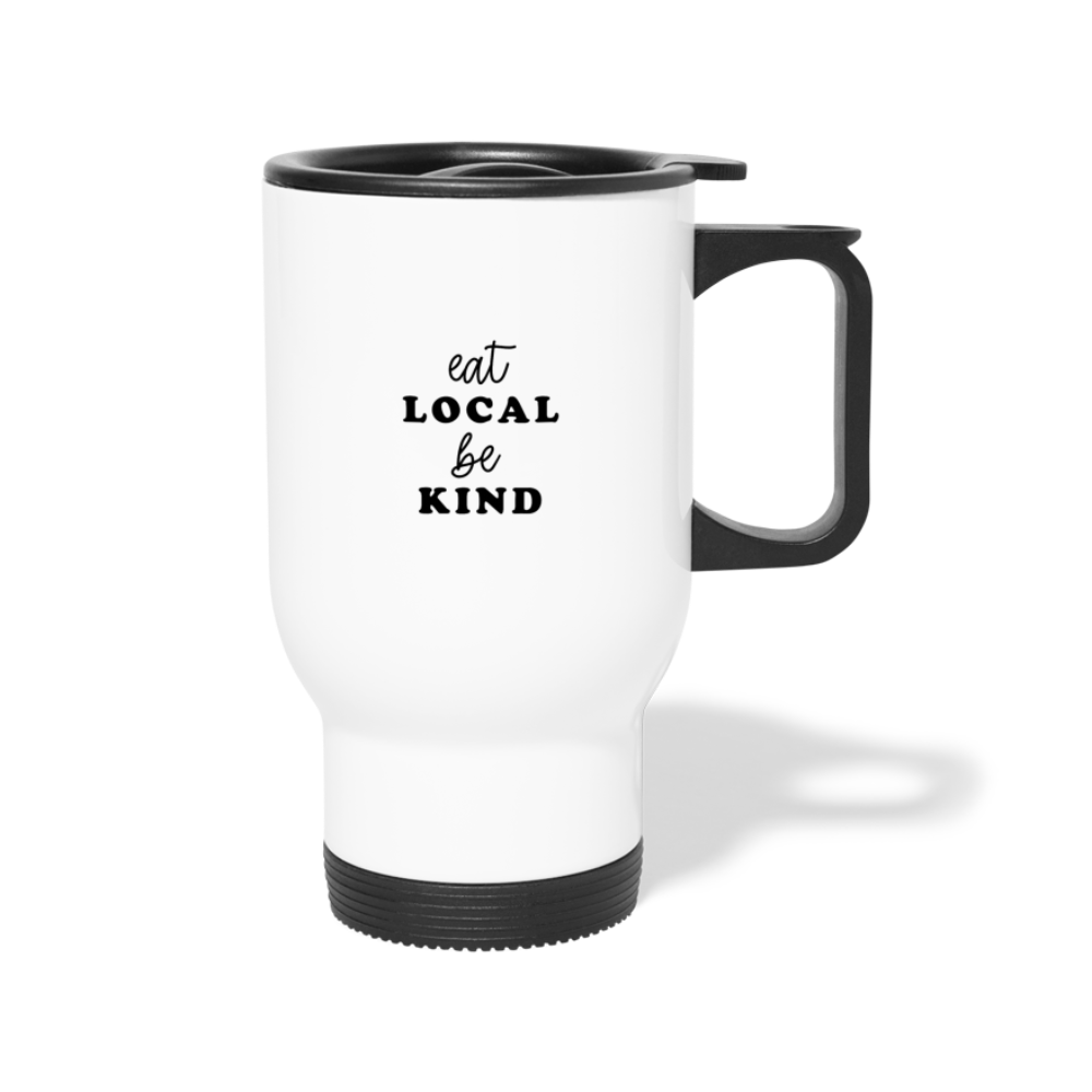Eat Local Be Kind. Travel Mug - white