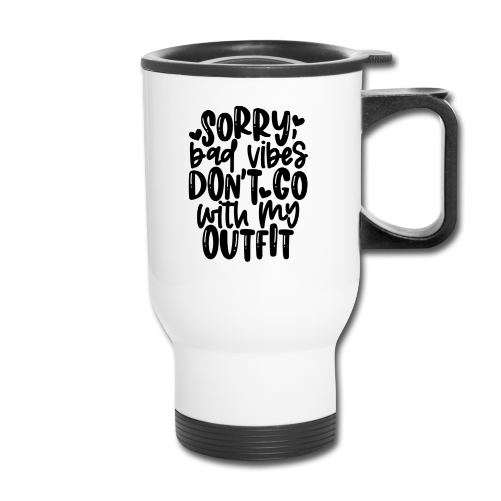 Sorry Bad Vibes Don't Go With My Outfit. Travel Mug - white