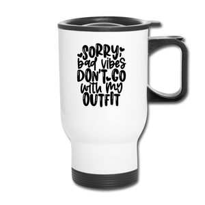 Sorry Bad Vibes Don't Go With My Outfit. Travel Mug - white
