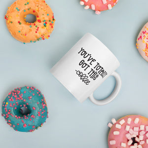 You've totally got this...Coffee/Tea Mug
