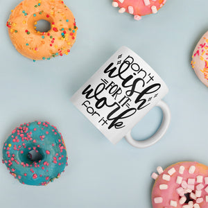 Don't wish for it, work for it. Coffee/Tea Mug