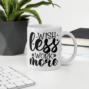 Wish less, work more. Coffee/Tea Mug