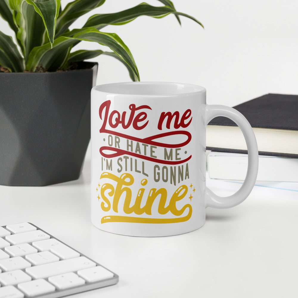 Love me or hate me I'm still gonna shine. Coffee/Tea Mug