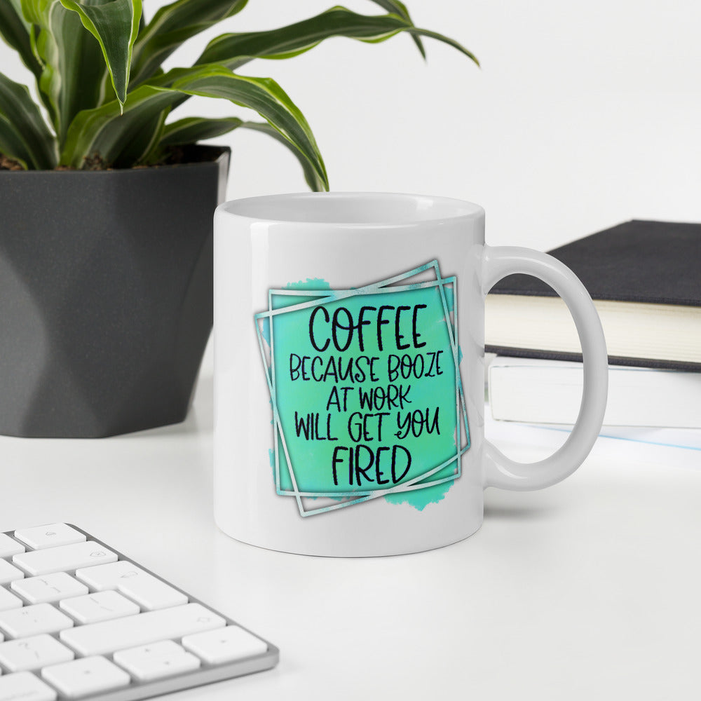 Coffee because booze will get you fired! Coffee/Tea Mug